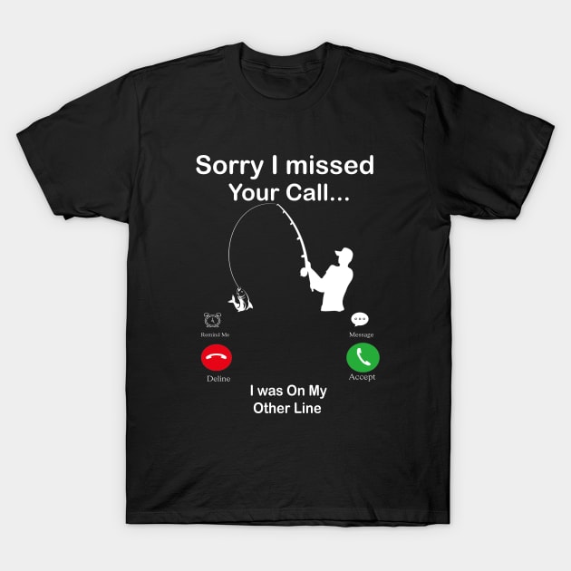 Sorry I Missed Your Call I was On My Other Line Fishing Fisherman T-Shirt by Family shirts